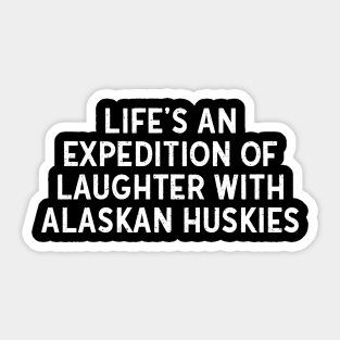 Life's an Expedition of Laughter with Alaskan Huskies Sticker